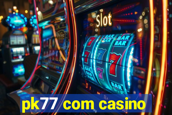 pk77 com casino